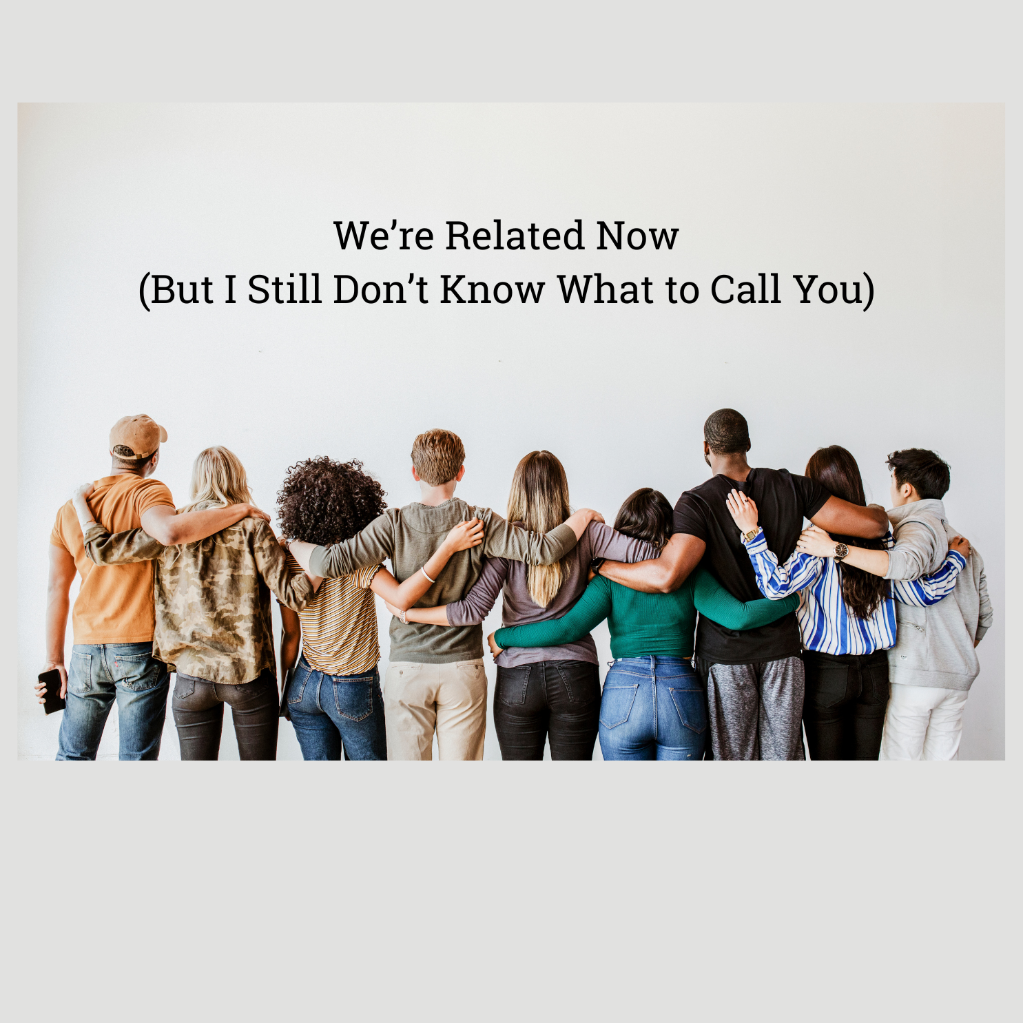 We’re Related Now (But I Still Don’t Know What to Call You)